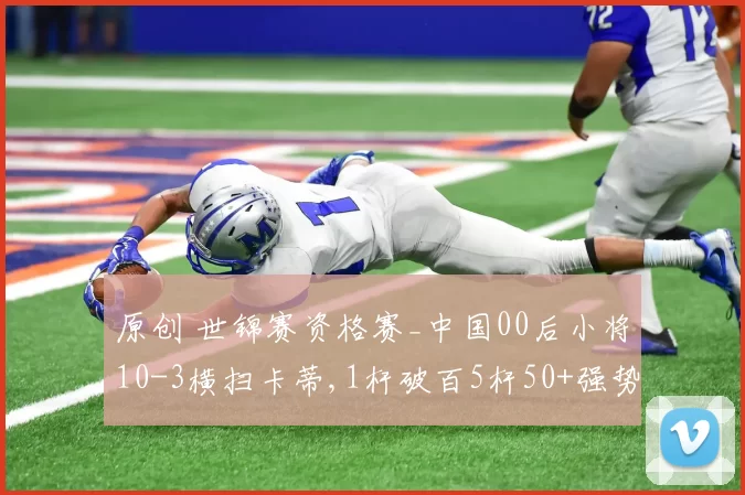 原创 世锦赛资格赛_中国00后小将10-3横扫卡蒂,1杆破百5杆50+强势晋级