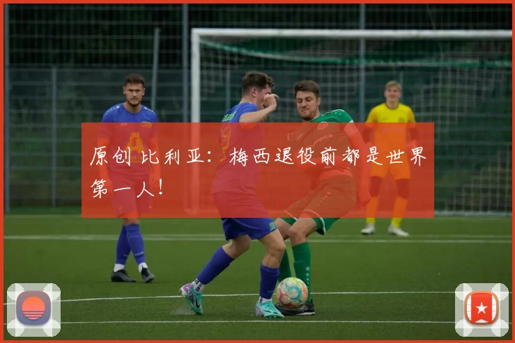 原创 比利亚：梅西退役前都是世界第一人！