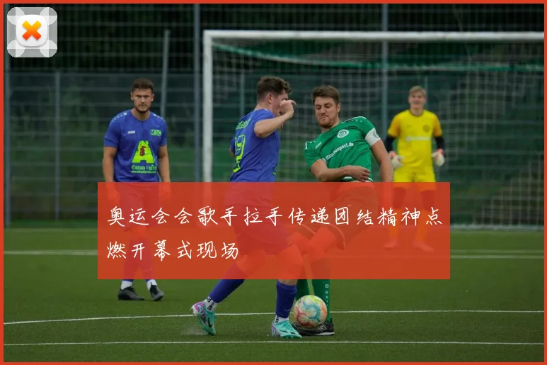 奥运会会歌手拉手传递团结精神点燃开幕式现场